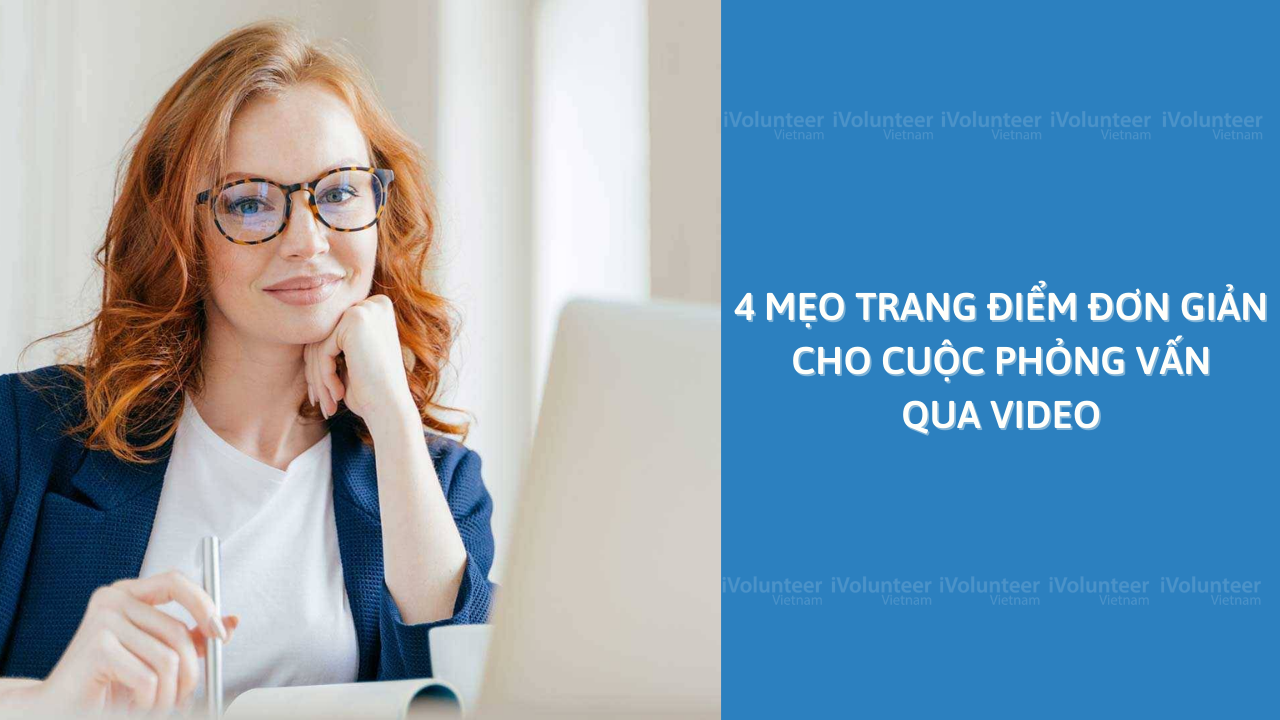 4 Mẹo Trang Điểm Đơn Giản Cho Cuộc Phỏng Vấn Qua Video