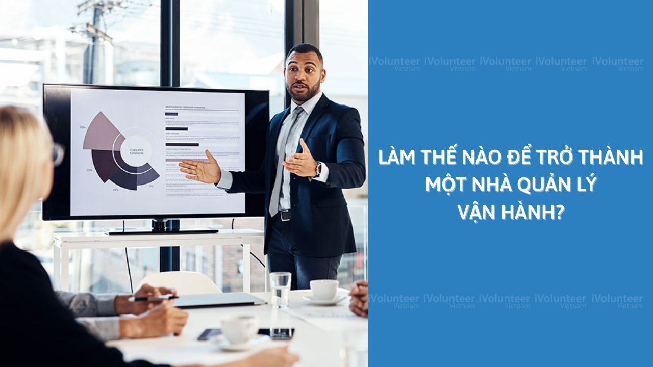 Làm Thế Nào Để Trở Thành Một Nhà Quản Lý Vận Hành?