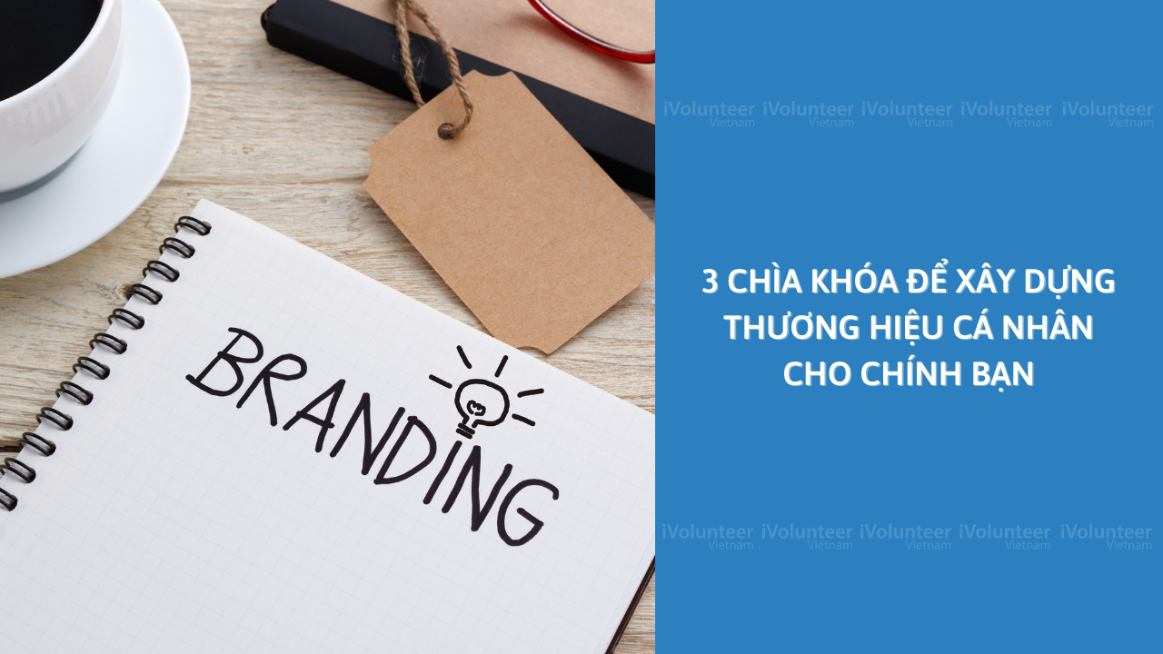 3 Chìa Khóa Để Xây Dựng Thương Hiệu Cá Nhân Cho Chính Bạn