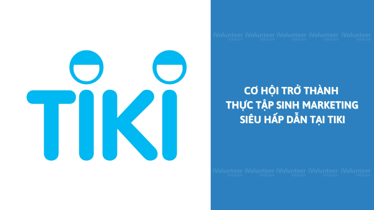 Cơ Hội Trở Thành Thực Tập Sinh Marketing Siêu Hấp Dẫn Tại Tiki