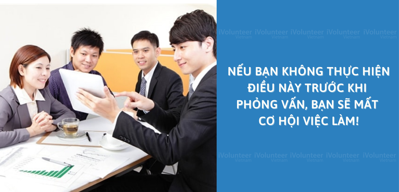 Nếu Bạn Không Thực Hiện Điều Này Trước Khi Phỏng Vấn, Bạn Sẽ Mất Cơ Hội Việc Làm!