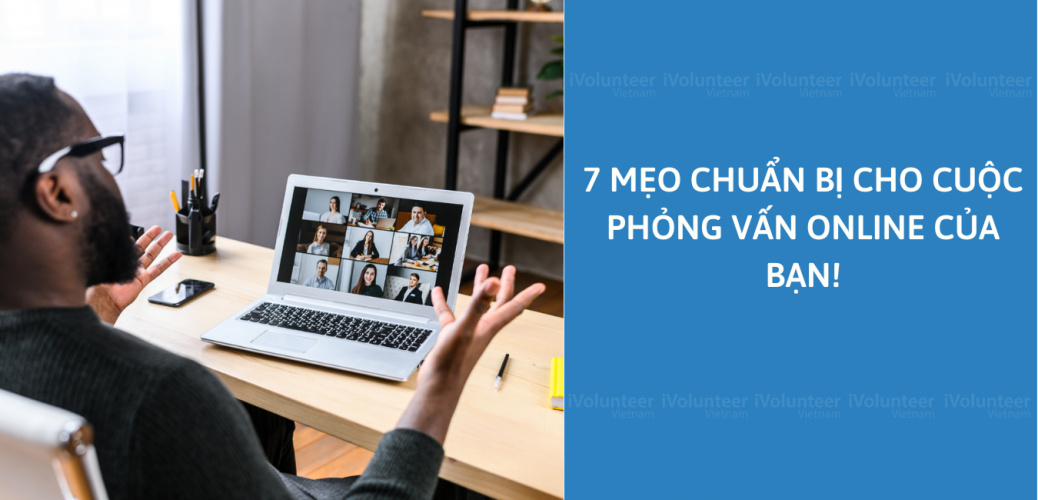 7 Mẹo Chuẩn Bị Cho Cuộc Phỏng Vấn Online Của Bạn!