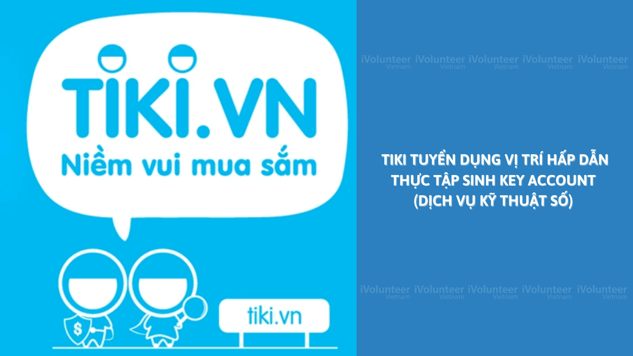 Tiki Tuyển Dụng Vị Trí Hấp Dẫn Thực Tập Sinh Key Account (Dịch Vụ Kỹ Thuật Số)