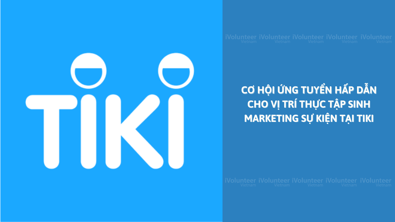 Cơ Hội Ứng Tuyển Hấp Dẫn Cho Vị Trí Thực Tập Sinh Marketing Sự Kiện Tại Tiki