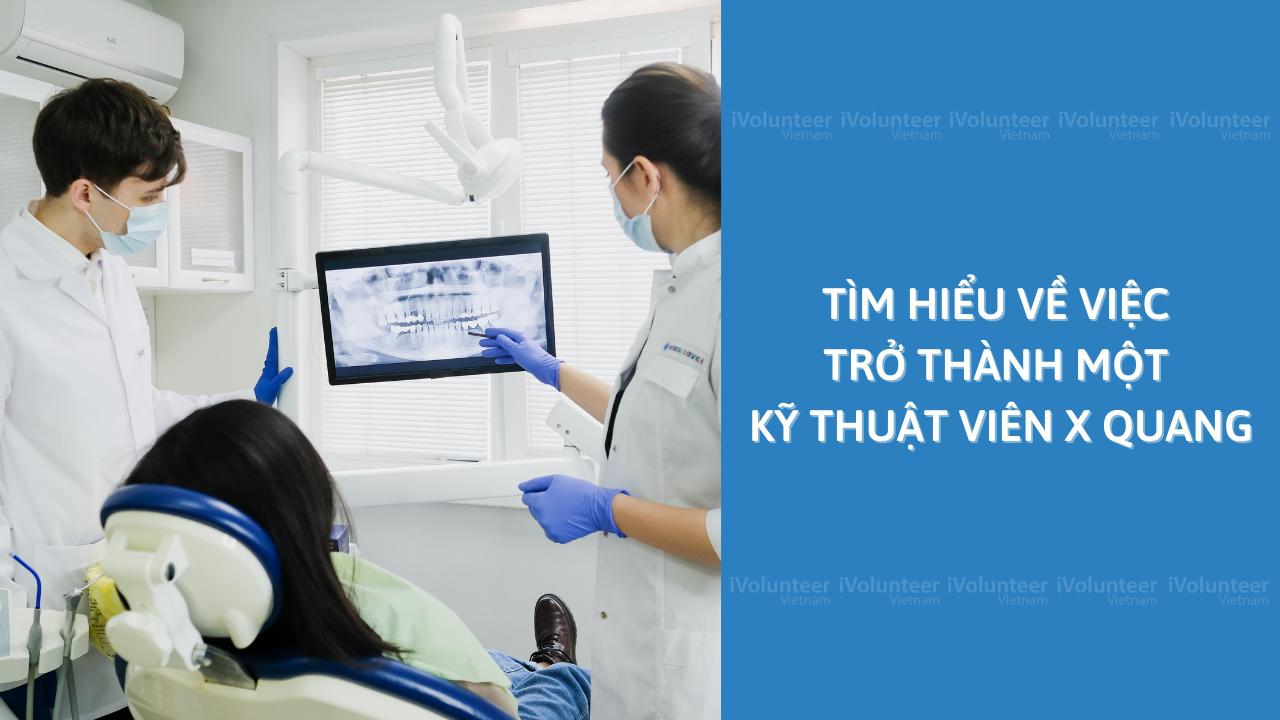 Tìm Hiểu Về Việc Trở Thành Một Kỹ Thuật Viên X Quang