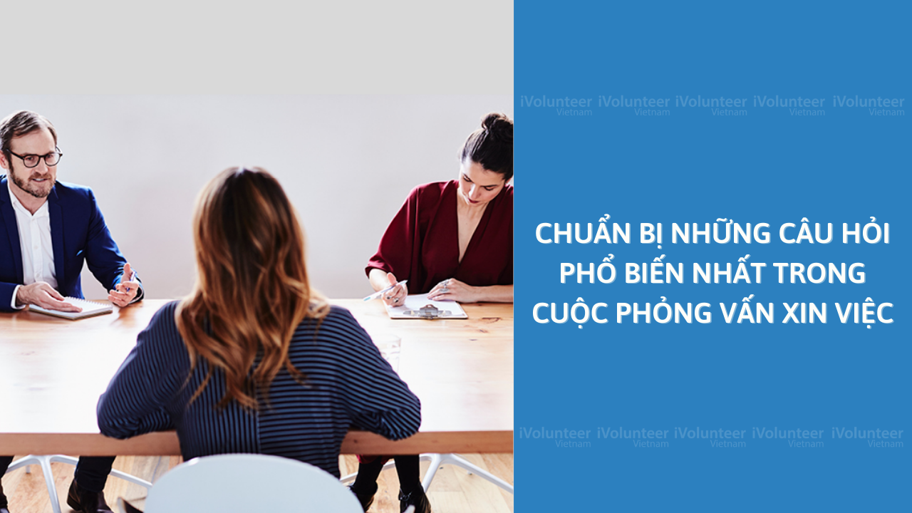 Chuẩn Bị Những Câu Hỏi Phổ Biến Nhất Trong Cuộc Phỏng Vấn Xin Việc