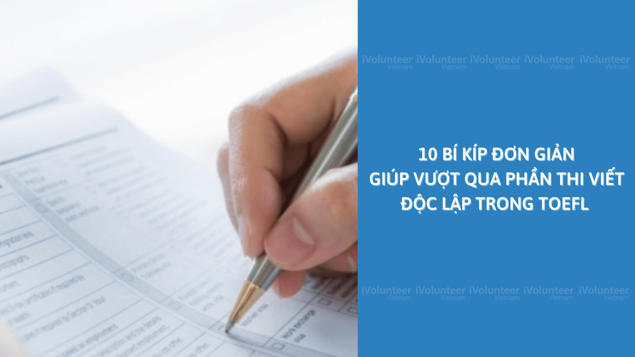 10 Bí Kíp Đơn Giản Giúp Vượt Qua Phần Thi Viết Độc Lập Trong TOEFL