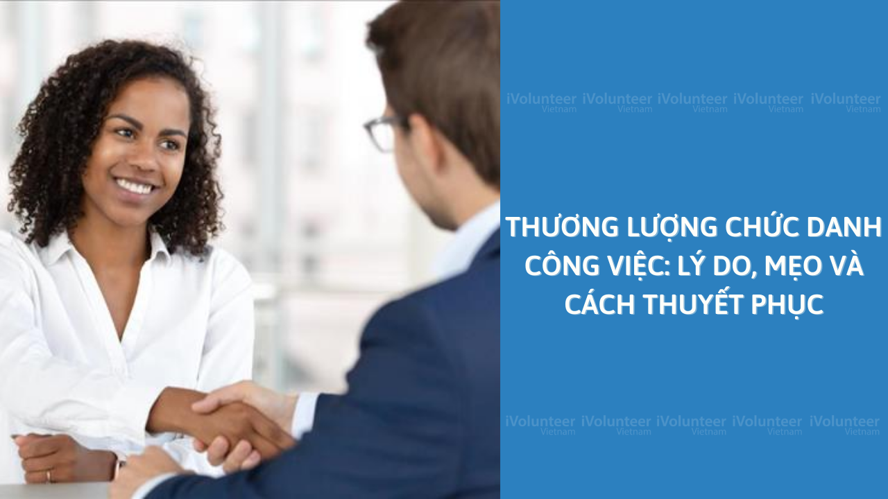 Thương Lượng Chức Danh Công Việc: Lý Do, Mẹo Và Cách Thuyết Phục