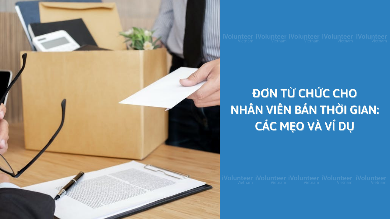 Đơn Từ Chức Cho Nhân Viên Bán Thời Gian: Các Mẹo Và Ví Dụ