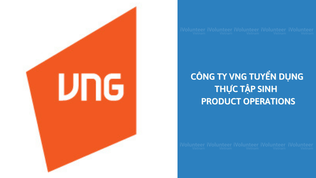 Cơ Hội Trở Thành Thực Tập Sinh Product Operations Tại VNG