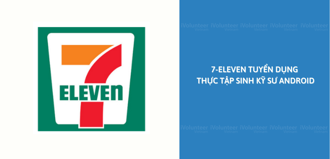 Chuỗi Cửa Hàng Tiện Lợi 7-Eleven Tuyển Dụng Thực Tập Sinh Kỹ Sư Android