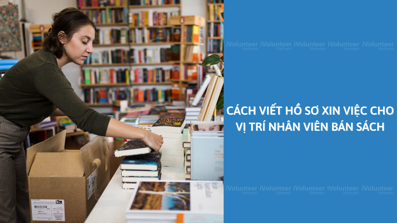 Cách Viết Hồ Sơ Xin Việc Cho Vị Trí Nhân Viên Bán Sách