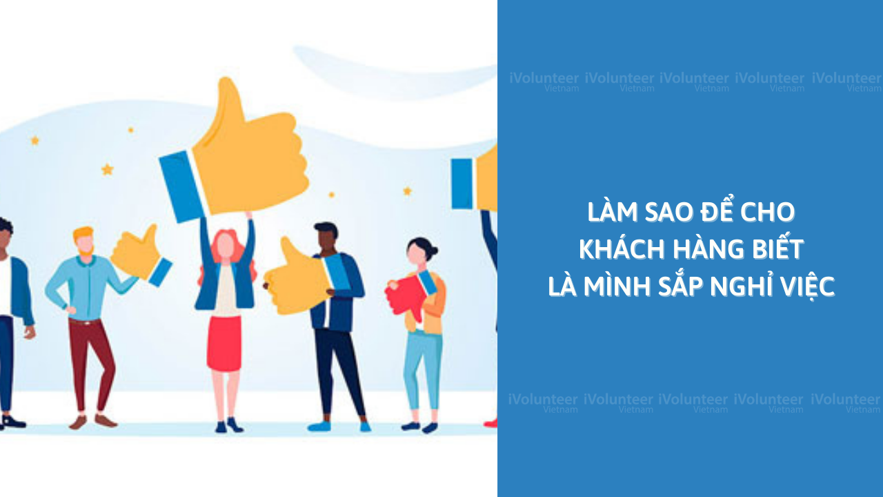 Làm Sao Để Cho Khách Hàng Biết Là Mình Sắp Nghỉ Việc