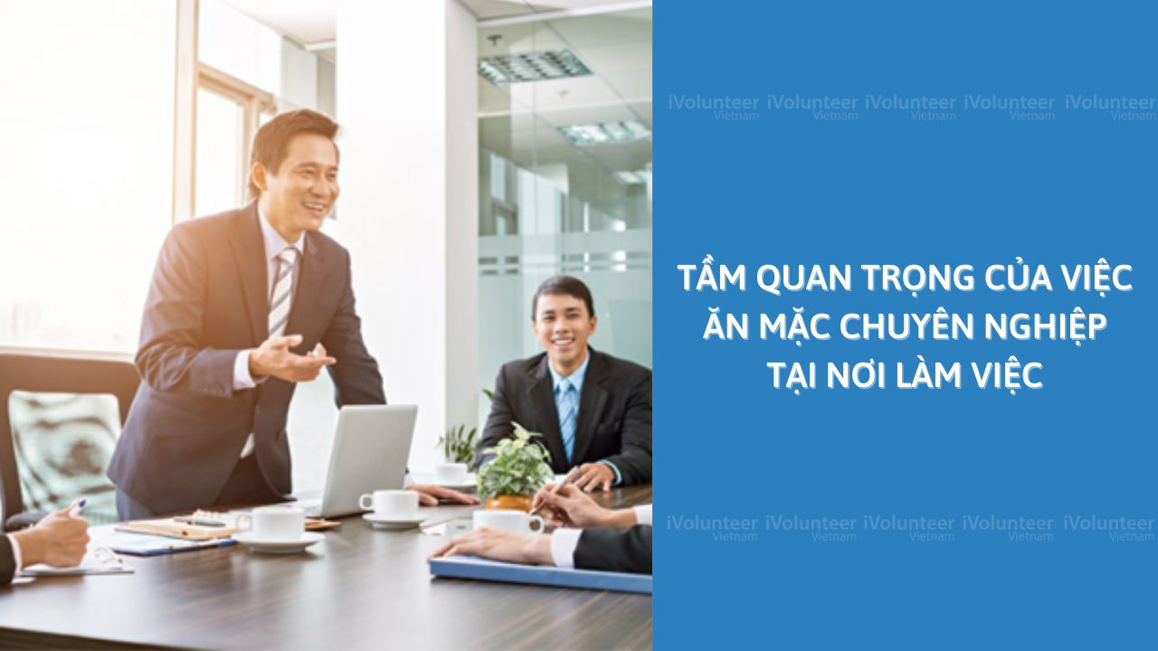 Tầm Quan Trọng Của Việc Ăn Mặc Chuyên Nghiệp Tại Nơi Làm Việc