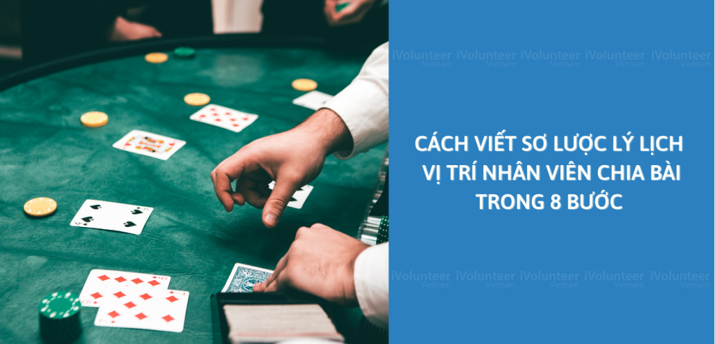 Cách Viết Sơ Lược Lý Lịch Vị Trí Nhân Viên Chia Bài Trong 8 Bước