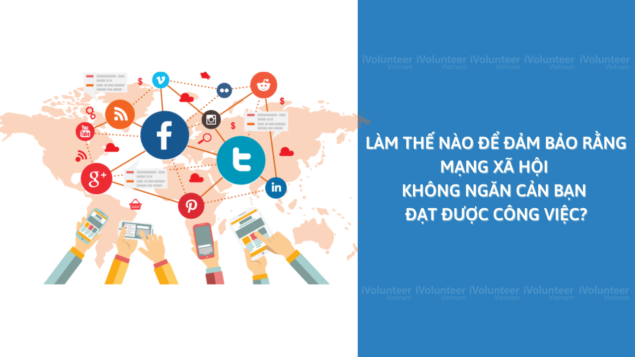 Làm Thế Nào Bạn Có Thể Đảm Bảo Rằng Mạng Xã Hội Không Ngăn Cản Bạn Đạt Được Công Việc?