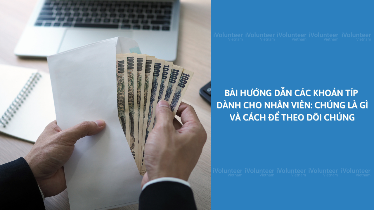 Bài Hướng Dẫn Các Khoản Típ Dành Cho Nhân Viên: Chúng Là Gì Và Cách Để Theo Dõi Chúng