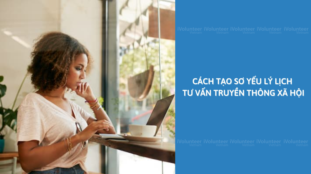 Cách Tạo Sơ Yếu Lý Lịch Tư Vấn Truyền Thông Xã Hội