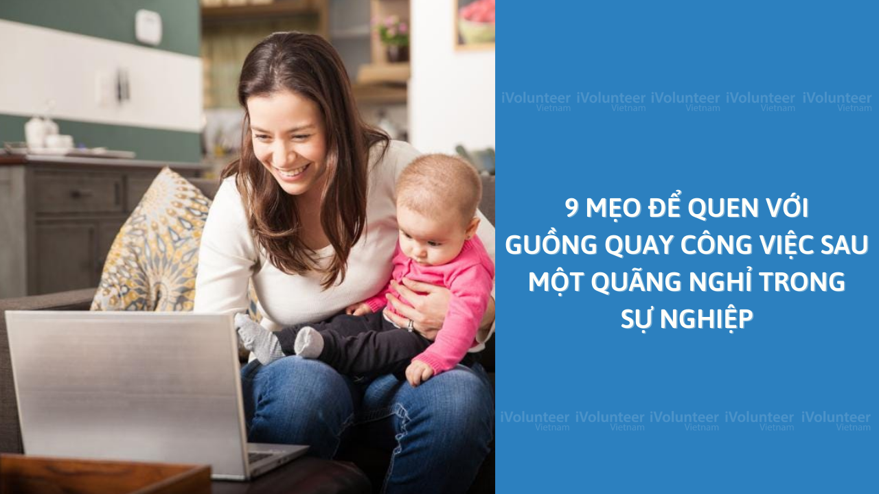 9 Mẹo Để Quen Với Guồng Quay Công Việc Sau Một Quãng Nghỉ Trong Sự Nghiệp