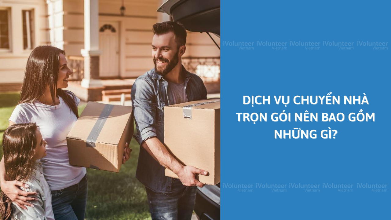 Dịch Vụ Chuyển Nhà Trọn Gói Nên Bao Gồm Những Gì?