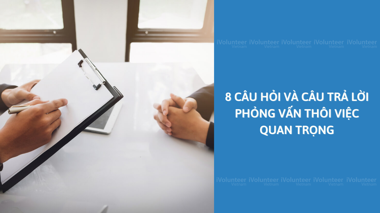 8 Câu Hỏi Và Câu Trả Lời Phỏng Vấn Thôi Việc Quan Trọng