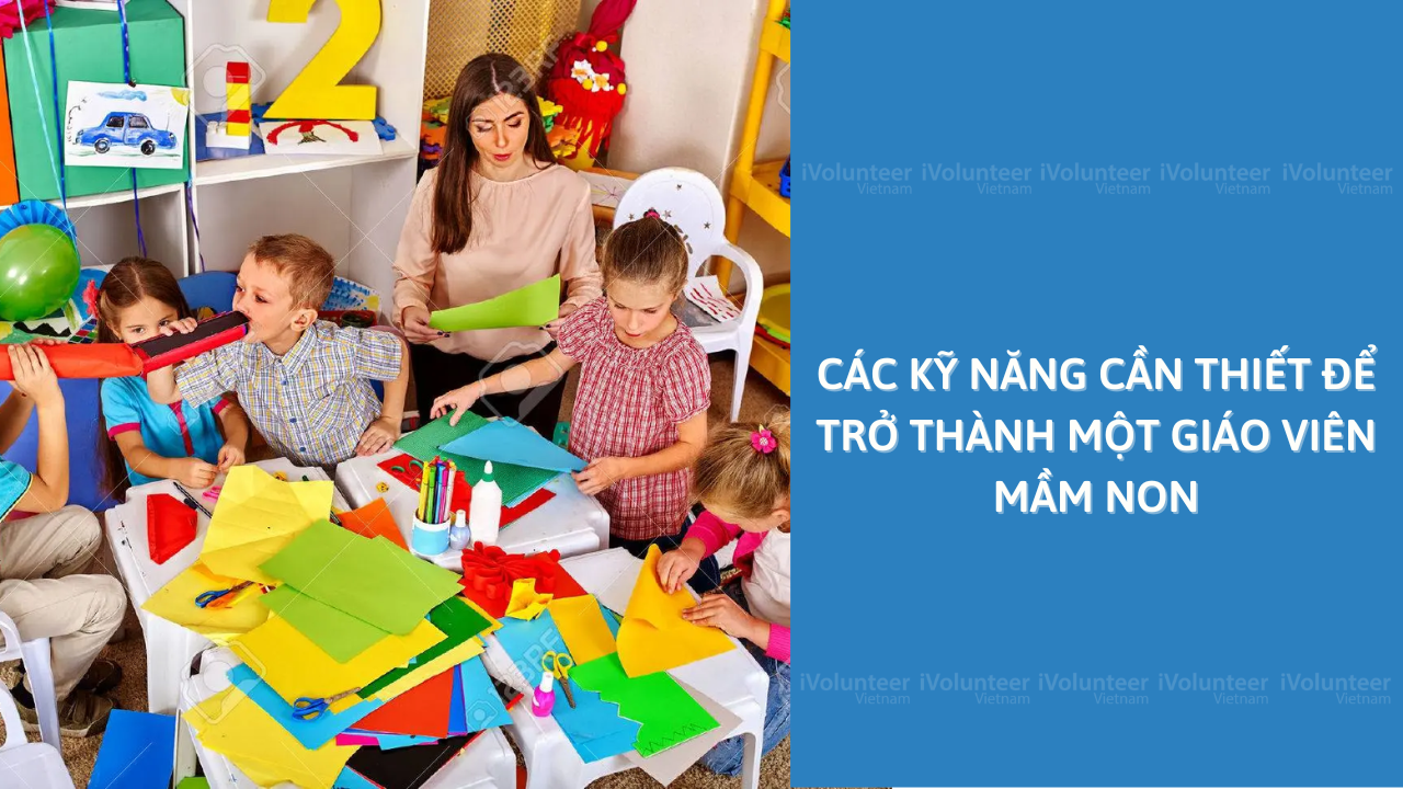 Các Kỹ Năng Cần Thiết Để Trở Thành Một Giáo Viên Mầm Non