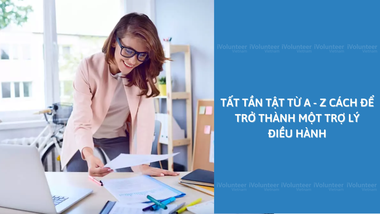 Tất Tần Tật Từ A - Z Cách Để Trở Thành Một Trợ Lý Điều Hành