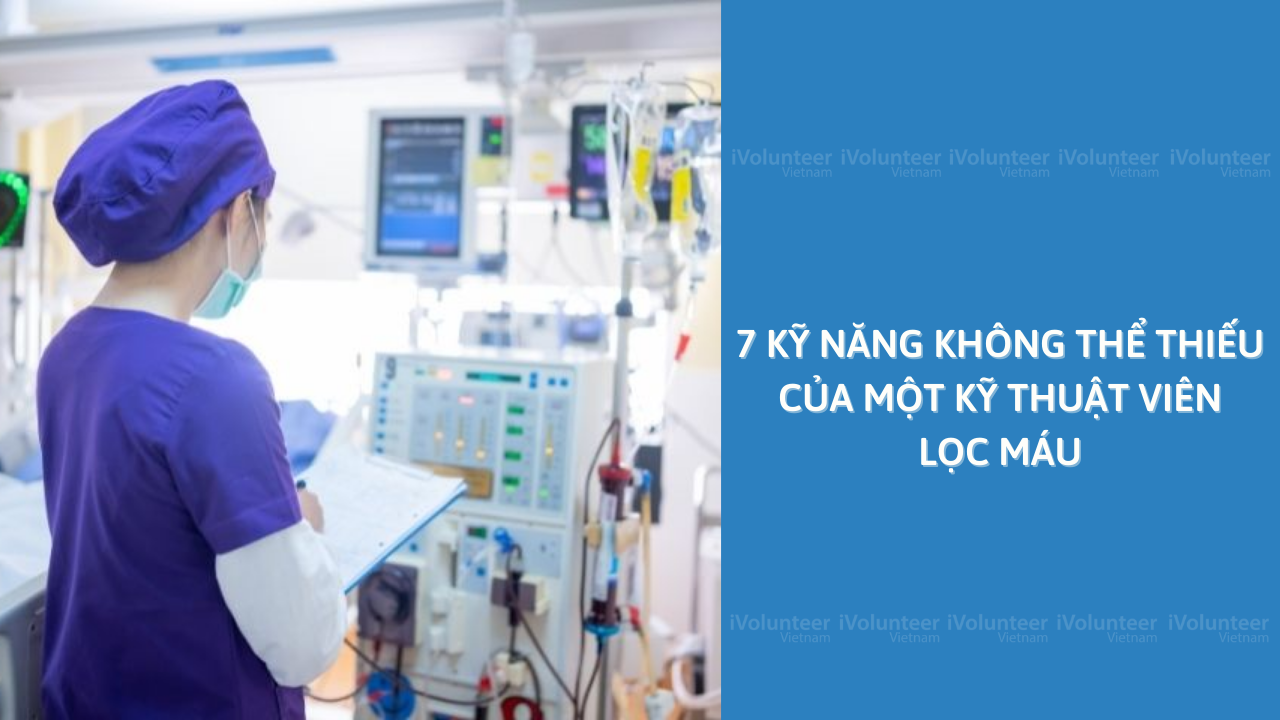 7 Kỹ Năng Không Thể Thiếu Của Một Kỹ Thuật Viên Lọc Máu