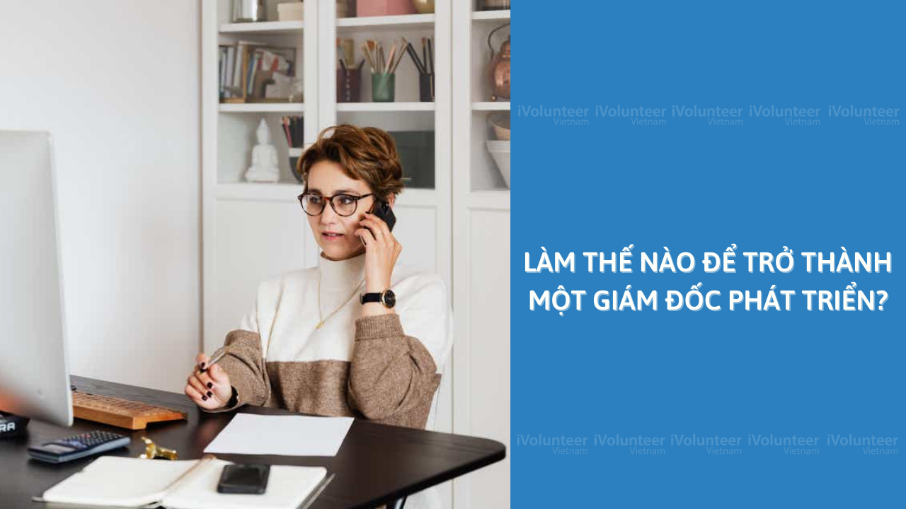 Làm Thế Nào Để Trở Thành Một Giám Đốc Phát Triển?