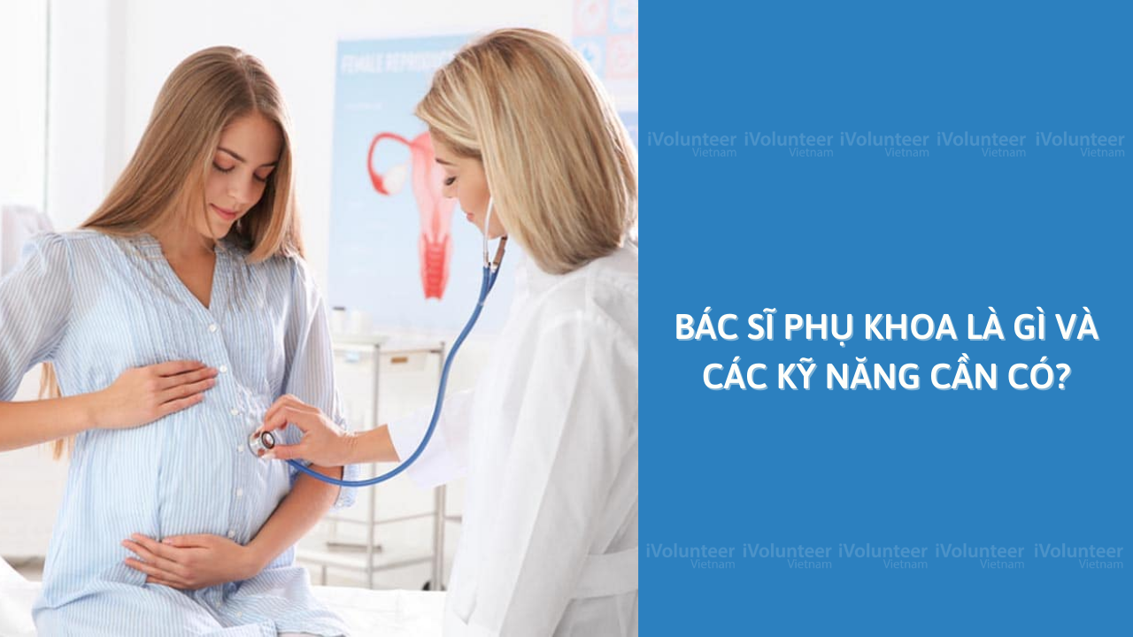 Bác Sĩ Phụ Khoa Là Gì Và Các Kỹ Năng Cần Có?