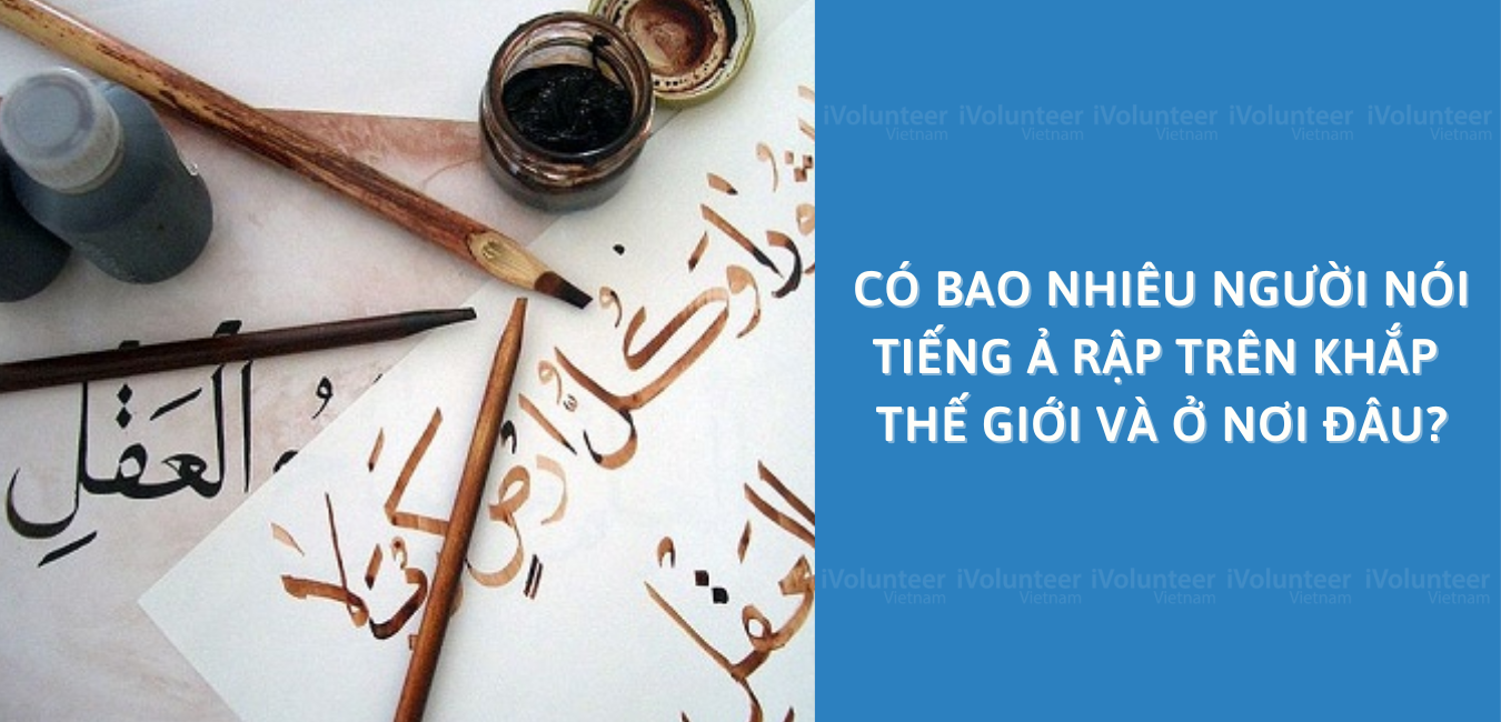 Có Bao Nhiêu người Nói Tiếng Ả Rập Trên Khắp Thế Giới Và Ở Nơi Đâu?