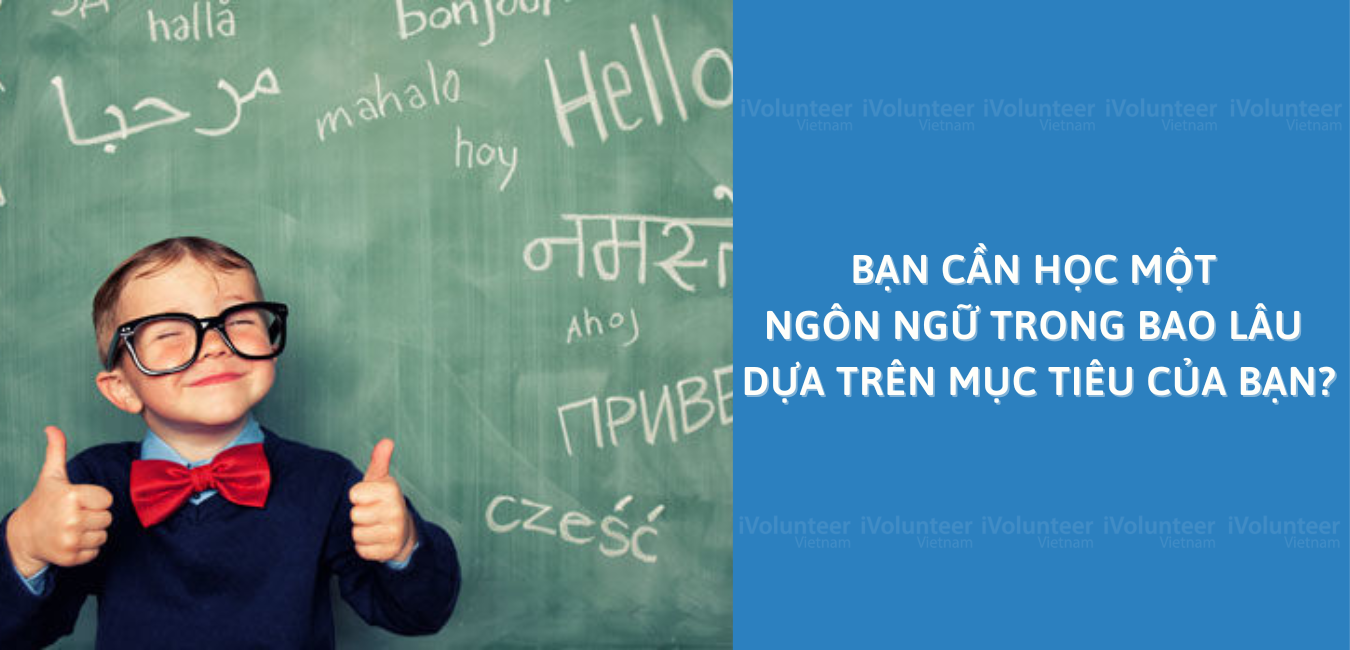 Bạn Cần Học Một Ngôn Ngữ Trong Bao Lâu Dựa Trên Mục Tiêu Của Bạn?