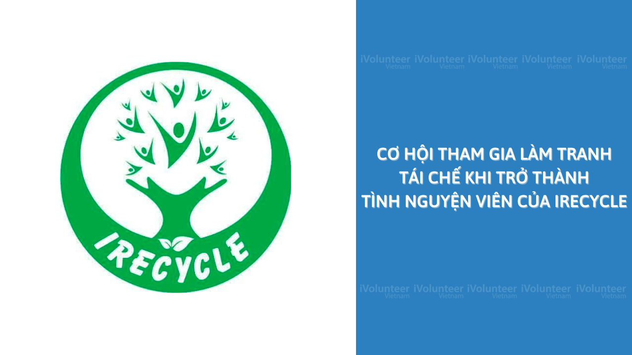 Cơ Hội Tham Gia Làm Tranh Tái Chế Khi Trở Thành Tình Nguyện Viên Của Irecycle