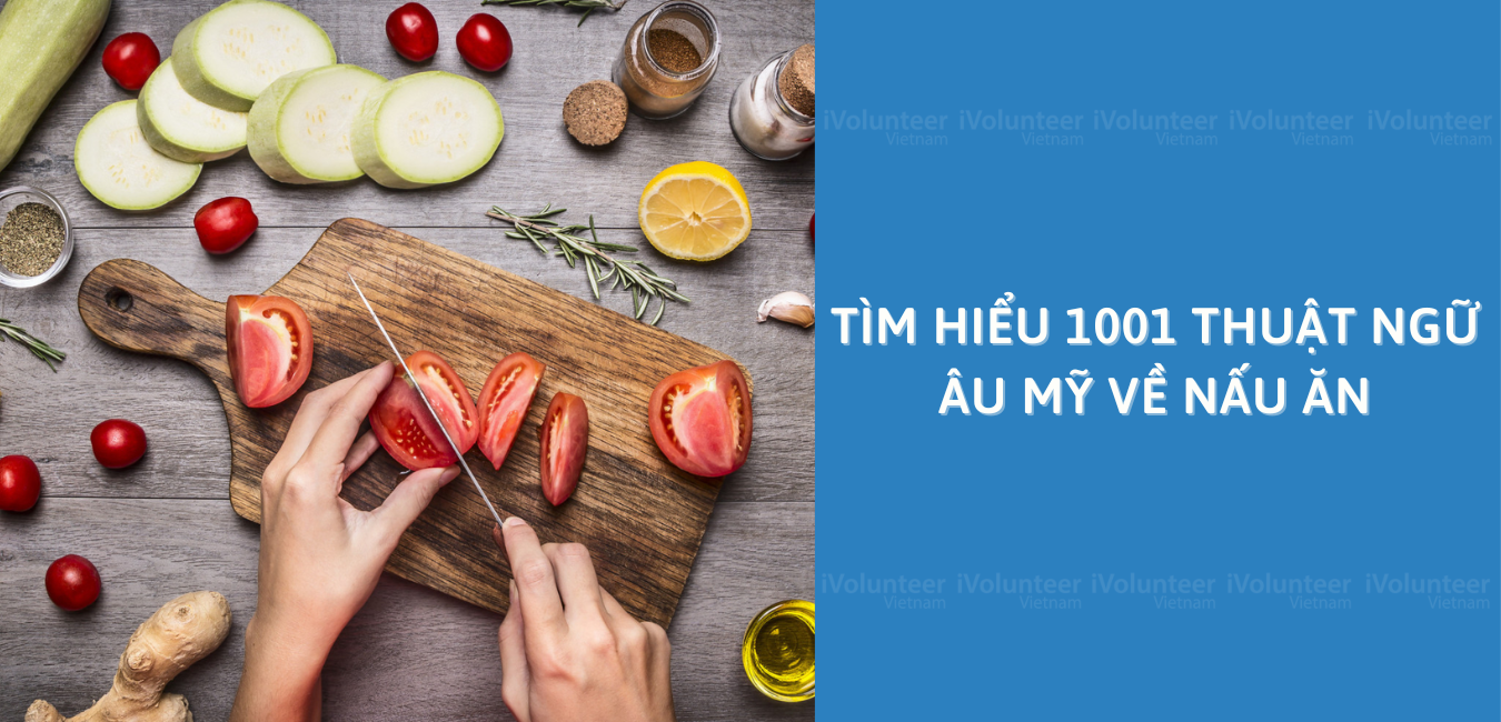 Tìm Hiểu 1001 Thuật Ngữ Âu Mỹ Về Nấu Ăn