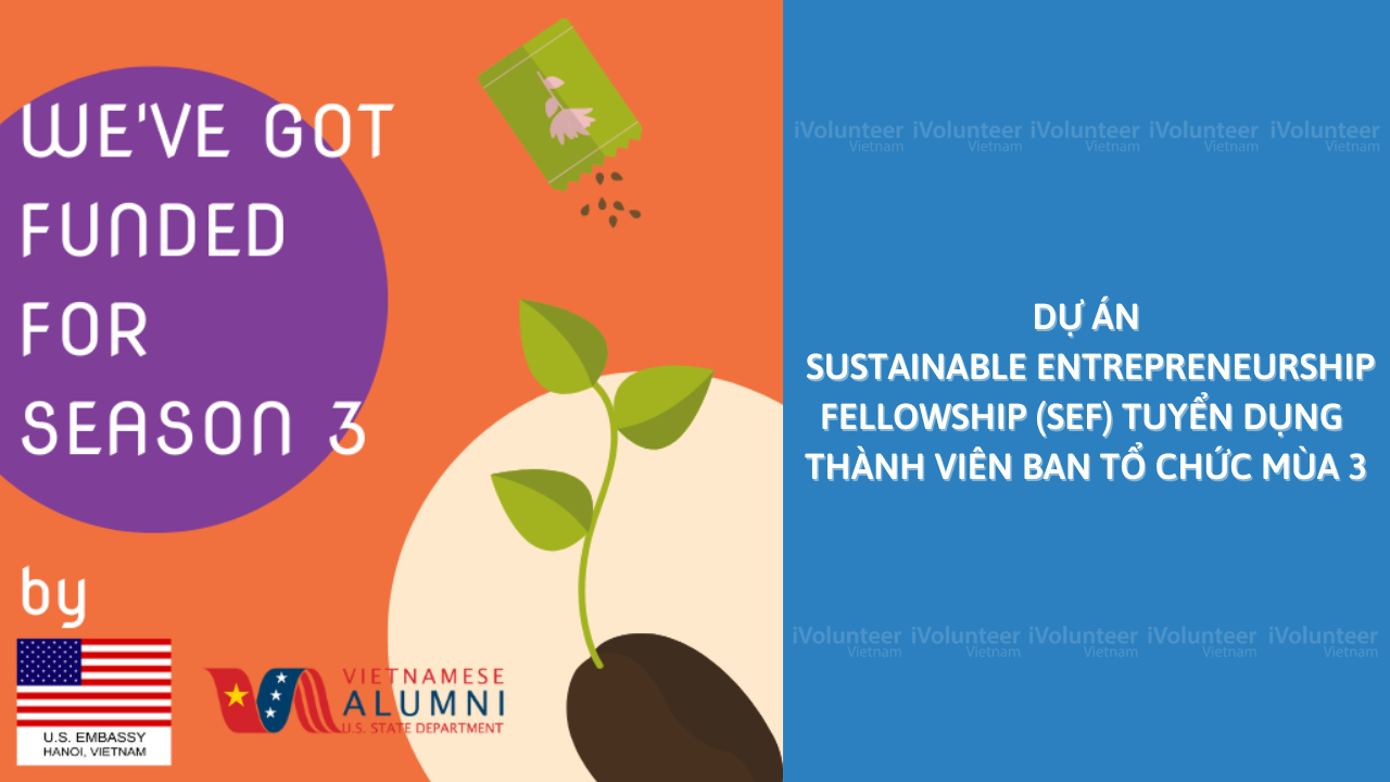 Dự Án Sustainable Entrepreneurship Fellowship (SEF) Tuyển Dụng Thành Viên Ban Tổ Chức Mùa 3