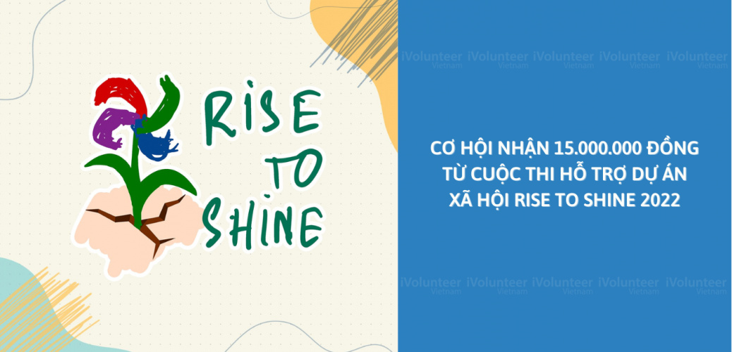 Cơ Hội Nhận 15.000.000 Đồng Từ Cuộc Thi Hỗ Trợ Dự Án Xã Hội Rise To Shine 2022