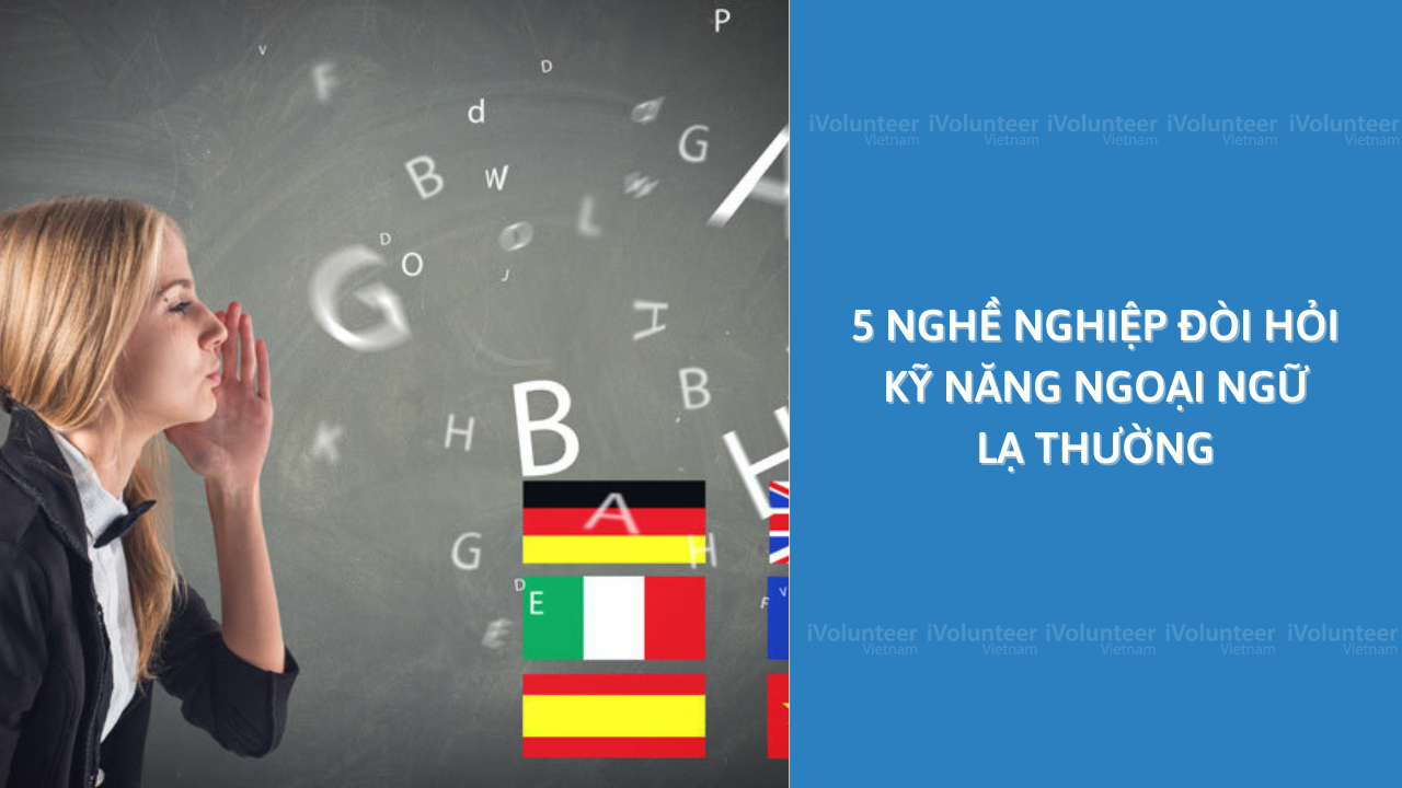 5 Nghề Nghiệp Đòi Hỏi Kỹ Năng Ngoại Ngữ Lạ Thường