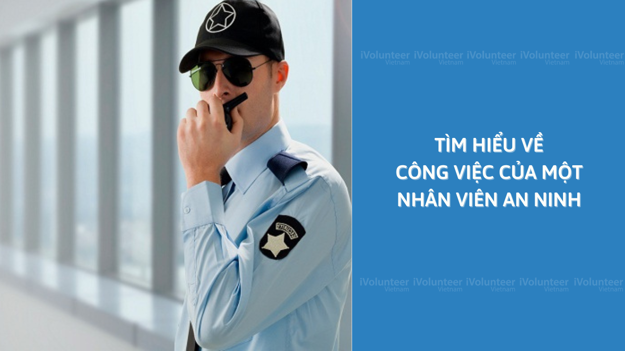 Tìm Hiểu Về Công Việc Của Một Nhân Viên An Ninh