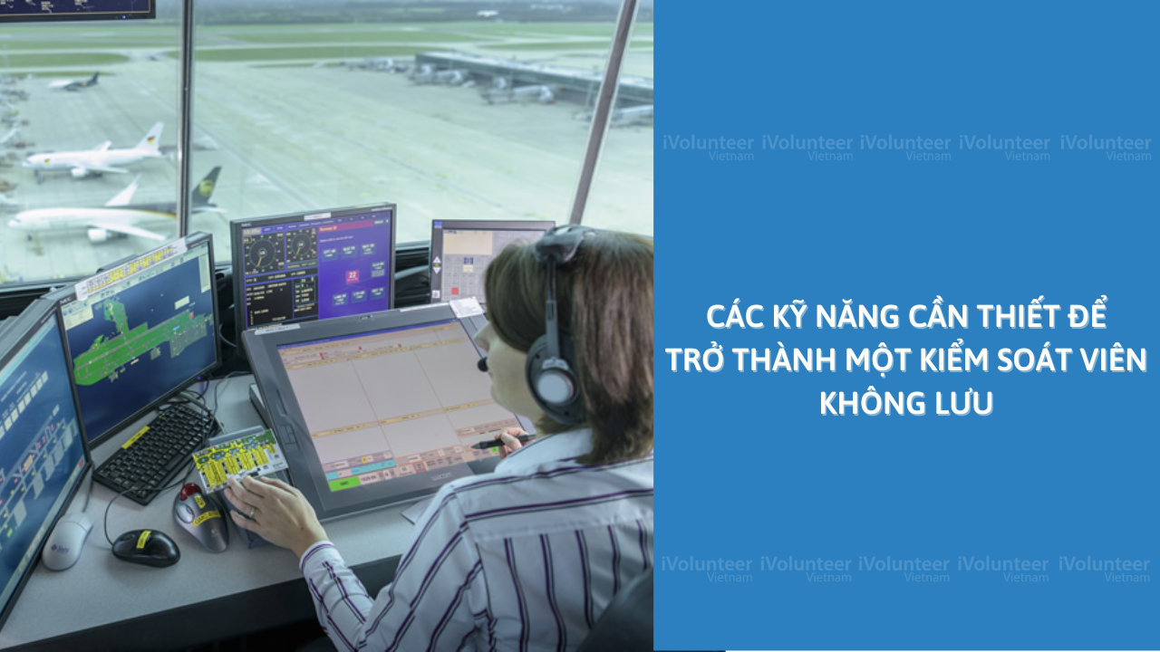 Các Kỹ Năng Cần Thiết Để Trở Thành Một Kiểm Soát Viên Không Lưu