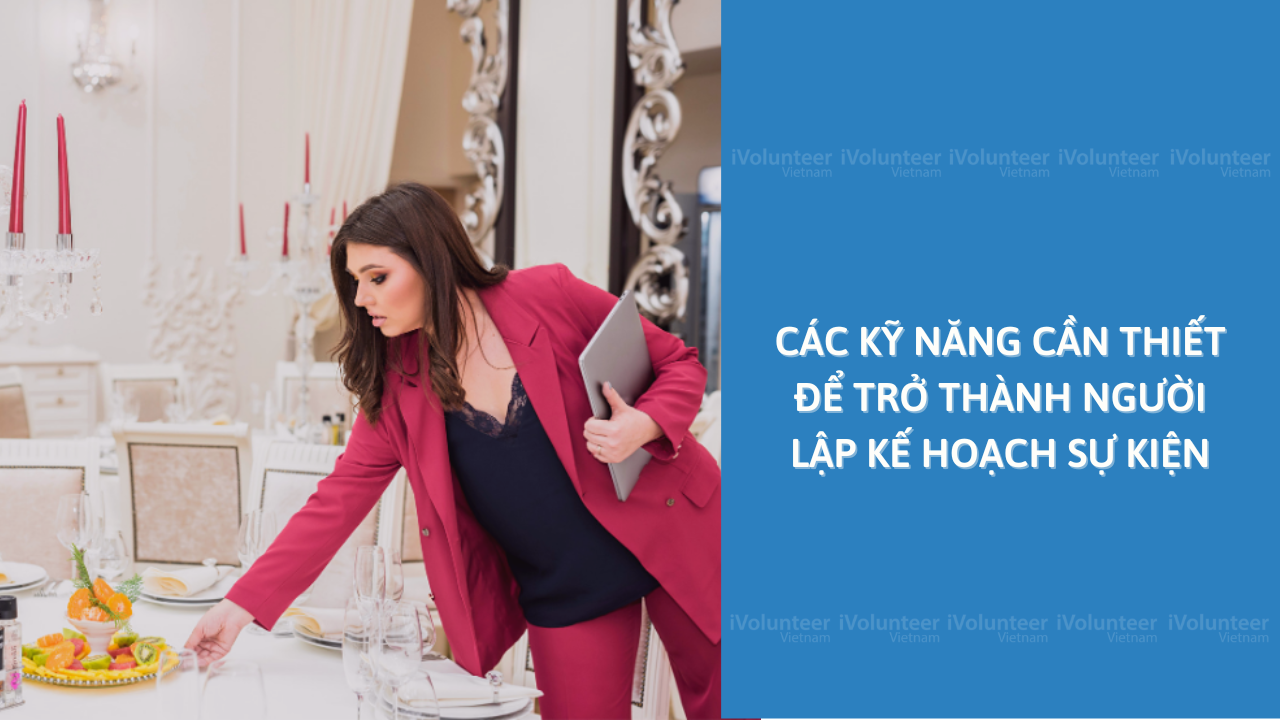 Các Kỹ Năng Cần Thiết Để Trở Thành Người Lập Kế Hoạch Sự Kiện