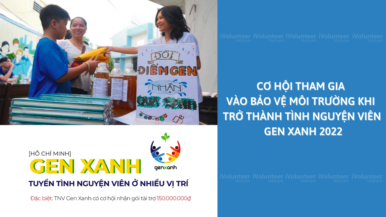 Cơ Hội Tham Gia Vào Bảo Vệ Môi Trường Khi Trở Thành Tình Nguyện Viên Gen Xanh 2022