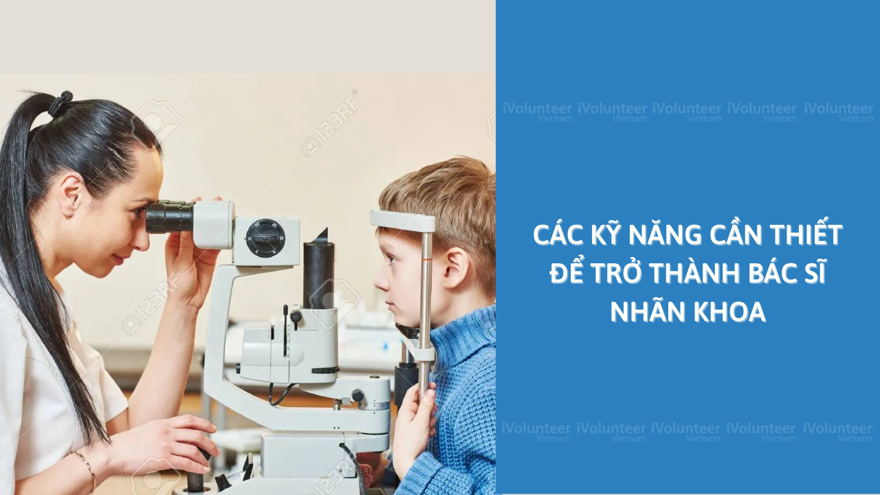 Các Kỹ Năng Cần Thiết Để Trở Thành Bác Sĩ Nhãn Khoa