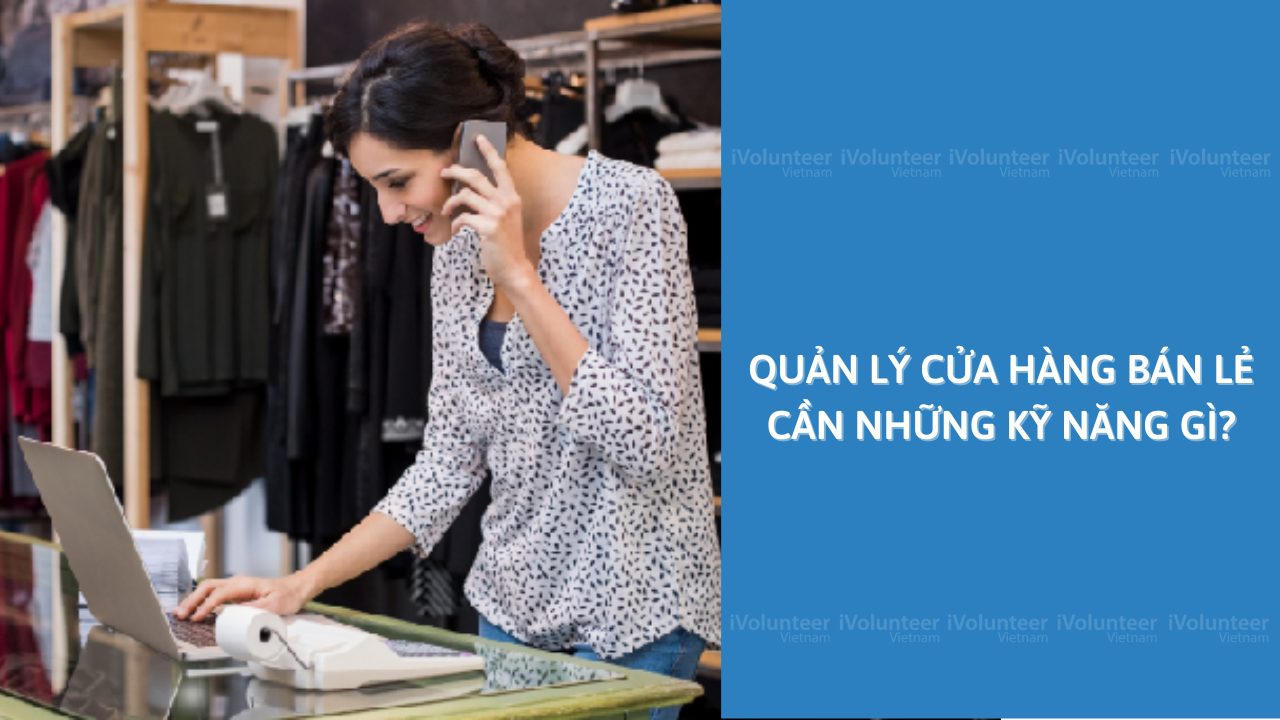 Quản Lý Cửa Hàng Bán Lẻ Cần Những Kỹ Năng Gì?