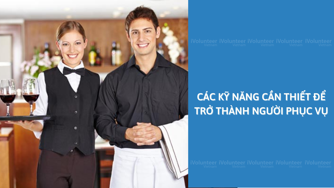 Các Kỹ Năng Cần Thiết Để Trở Thành Người Phục Vụ