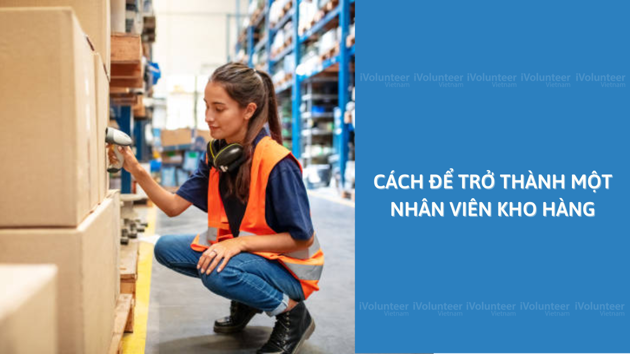 Cách Để Trở Thành Một Nhân Viên Kho Hàng