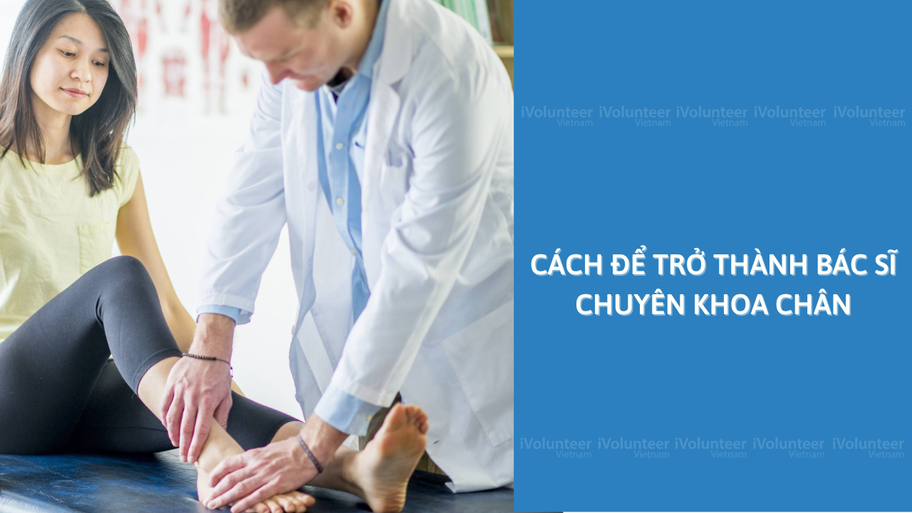 Cách Để Trở Thành Bác Sĩ Chuyên Khoa Chân