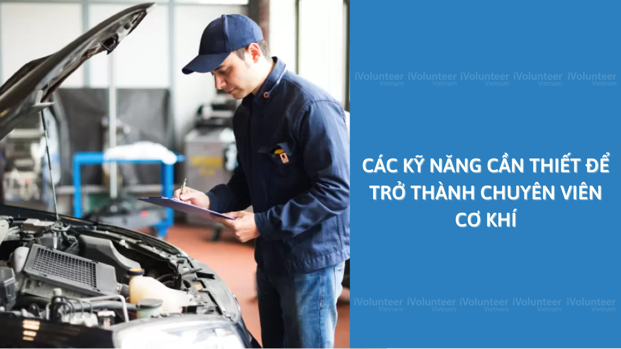 Các Kỹ Năng Cần Thiết Để Trở Thành Chuyên Viên Cơ Khí