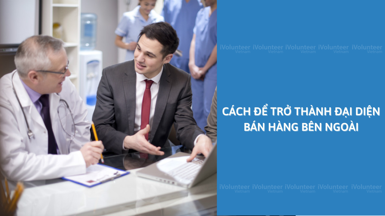 Cách Để Trở Thành Đại Diện Bán Hàng Bên Ngoài