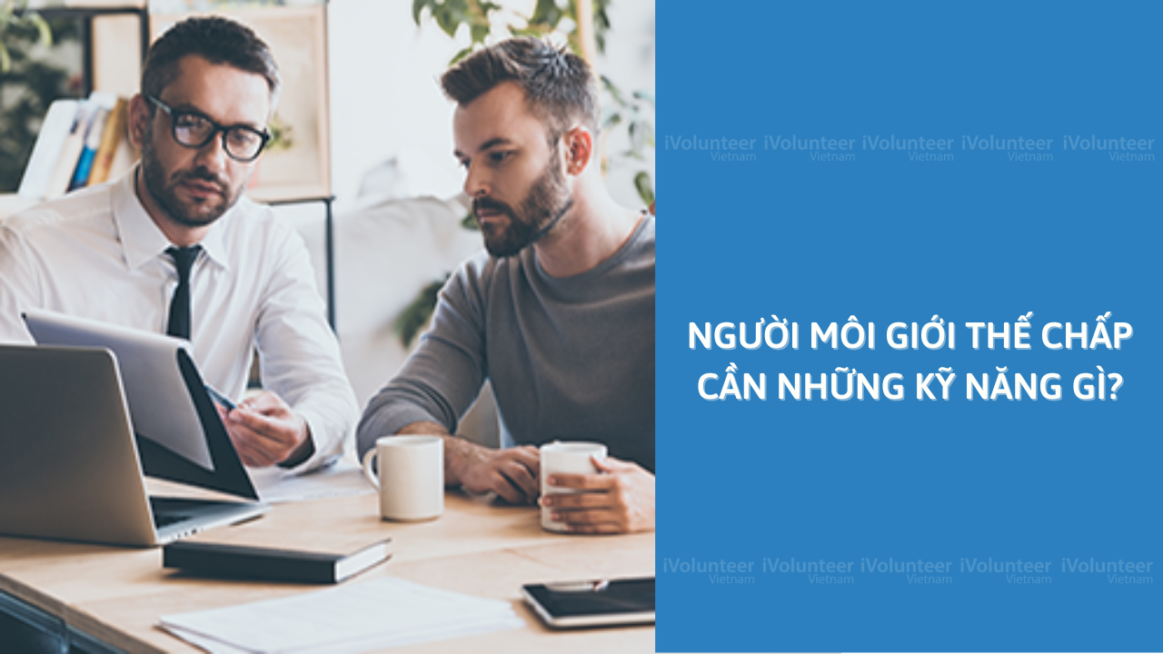 Người Môi Giới Thế Chấp Cần Những Kỹ Năng Gì?