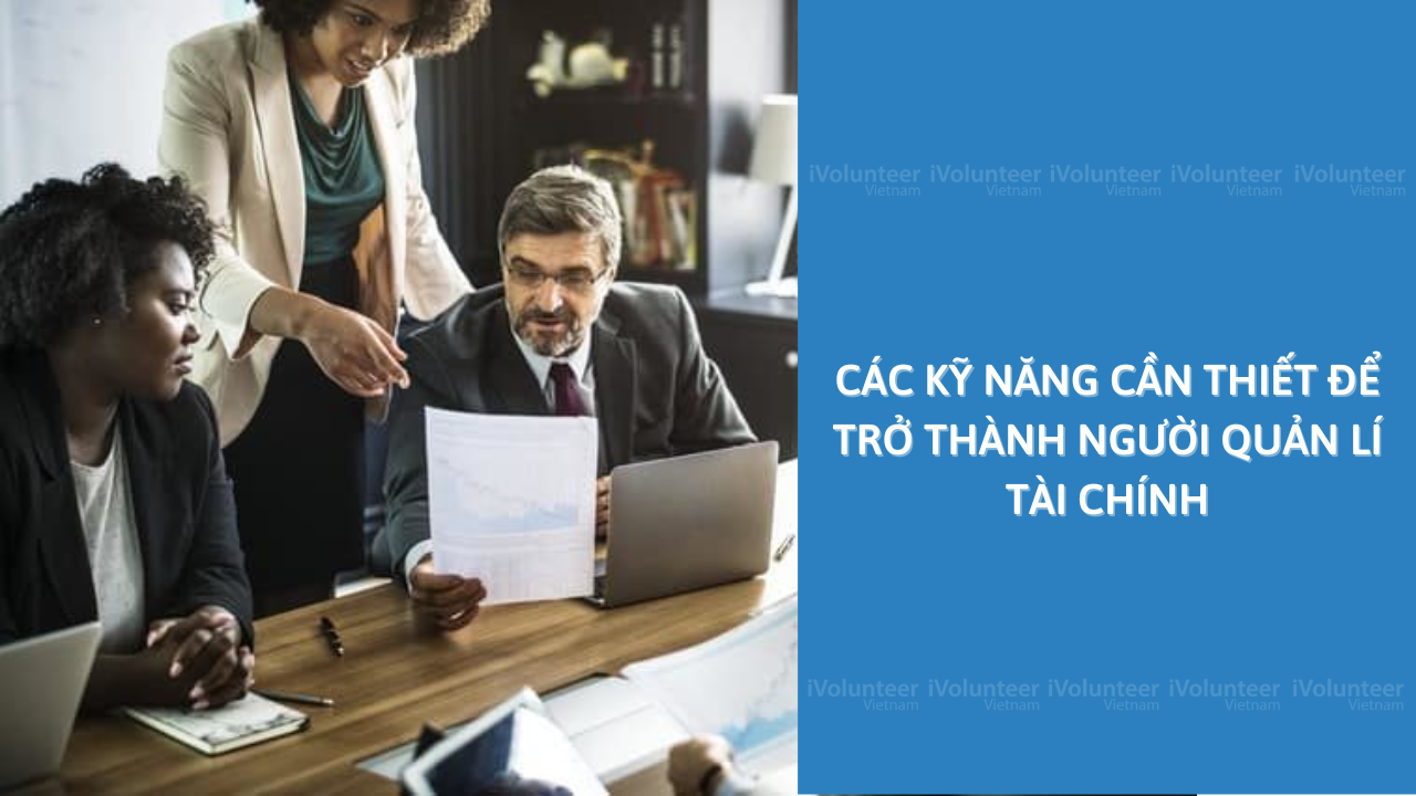 Các Kỹ Năng Cần Thiết Để Trở Thành Người Quản Lí Tài Chính